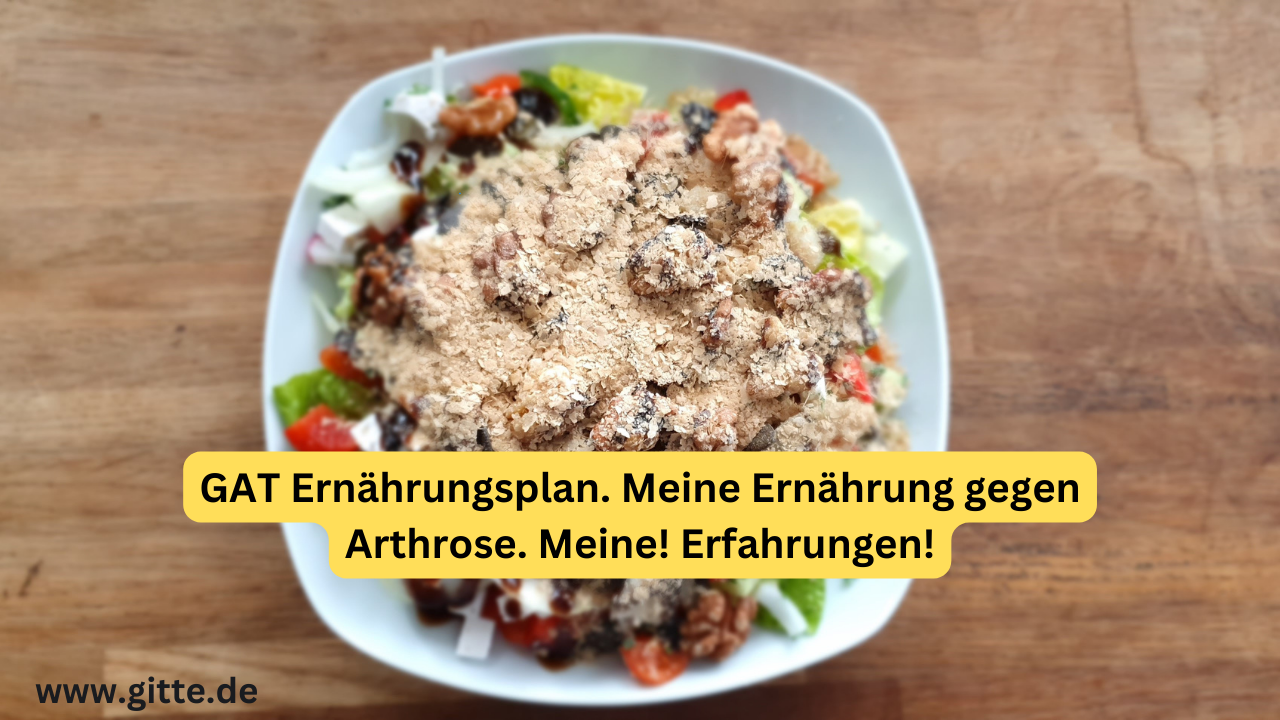 GAT Ernährungsplan. Meine Ernährung gegen Arthrose. Meine! Erfahrungen!